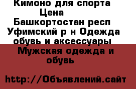 Кимоно для спорта › Цена ­ 500 - Башкортостан респ., Уфимский р-н Одежда, обувь и аксессуары » Мужская одежда и обувь   